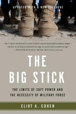 The Big Stick: The Limits of Soft Power and the Necessity of Military Force Paperback Basic Books