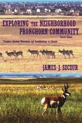 Exploring the Neighborhood Pronghorn Community (Black & White): Pronghorn Antelope Observation and Zooarchaeology in Colorado (Black & White) Paperback Professor Jim Publishing