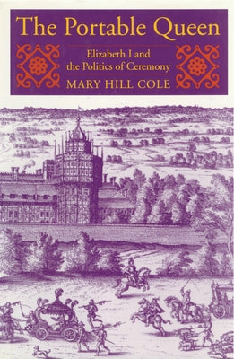 The Portable Queen: Elizabeth I and the Politics of Ceremony Paperback University of Massachusetts Press