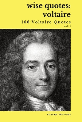 Wise Quotes - Voltaire (166 Voltaire Quotes): French Enlightenment Writer Quote Collection Paperback Rowan Stevens