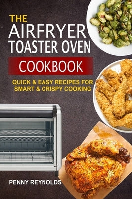 The Airfryer Toaster Oven Cookbook: Quick & Easy Recipes For Smart & Crispy Cooking Paperback Independently Published