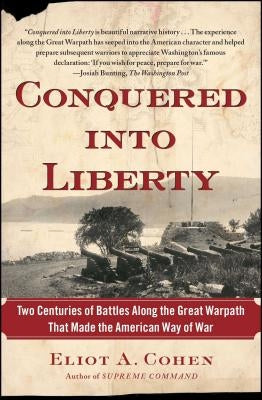 Conquered Into Liberty: Two Centuries of Battles Along the Great Warpath That Made the American Way of War Paperback Free Press