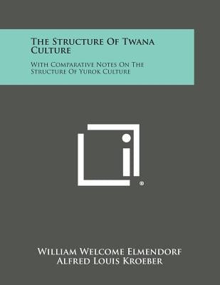 The Structure of Twana Culture: With Comparative Notes on the Structure of Yurok Culture Paperback Literary Licensing, LLC
