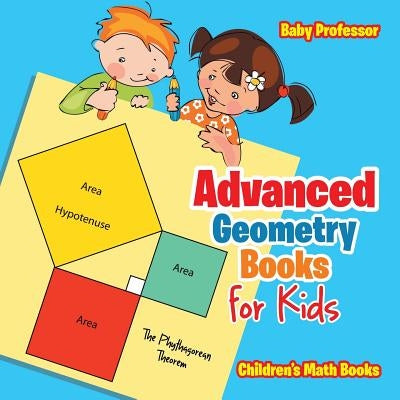 Advanced Geometry Books for Kids - The Phythagorean Theorem Children's Math Books Paperback Baby Professor