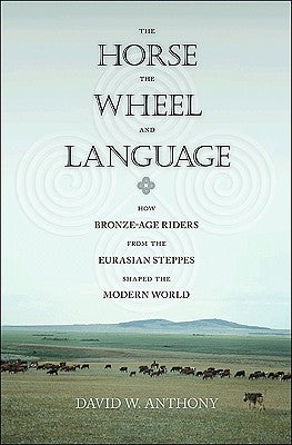 The Horse, the Wheel, and Language: How Bronze-Age Riders from the Eurasian Steppes Shaped the Modern World Paperback Princeton University Press
