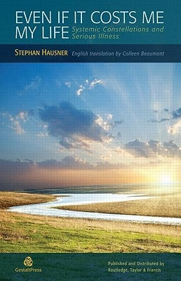 Even If It Costs Me My Life: Systemic Constellations and Serious Illness Paperback Gestalt Press