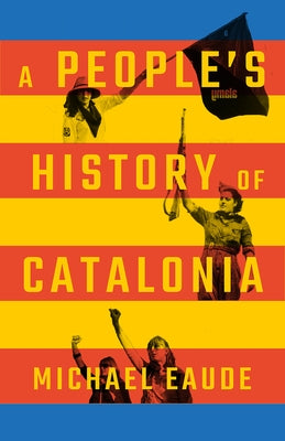 A People's History of Catalonia by Michael Eaude, Eaude