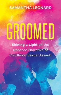 Groomed: Shining a Light on the Unheard Narrative of Childhood Sexual Assault Paperback New Degree Press