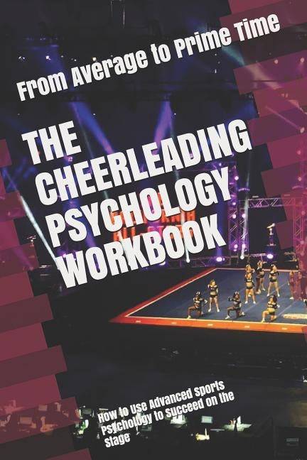The Cheerleading Psychology Workbook: How to Use Advanced Sports Psychology to Succeed on the Stage Paperback Independently Published