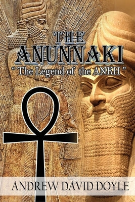 The Anunnaki: The Legend of the ANKH Paperback A.D. Doyle Publishing
