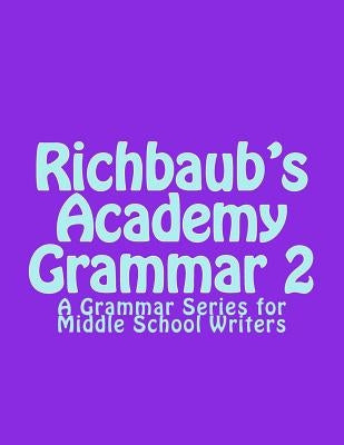 Richbaub's Academy Grammar 2: A Grammar Series for Middle School Writers Paperback Createspace Independent Publishing Platform