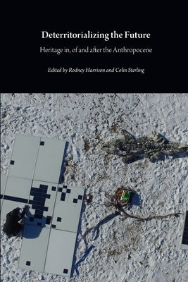 Deterritorializing the Future: Heritage in, of and after the Anthropocene Paperback Open Humanities Press CIC