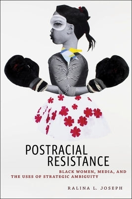 Postracial Resistance: Black Women, Media, and the Uses of Strategic Ambiguity Paperback New York University Press
