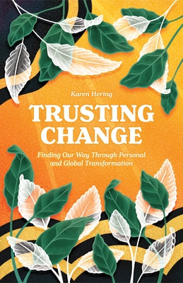 Trusting Change: Finding Our Way Through Personal and Global Transformation by Hering, Karen