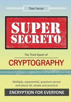 SUPER SECRETO - The Third Epoch of Cryptography: Multiple, exponential, quantum-secure and above all, simple and practical Encryption for Everyone Books on Demand