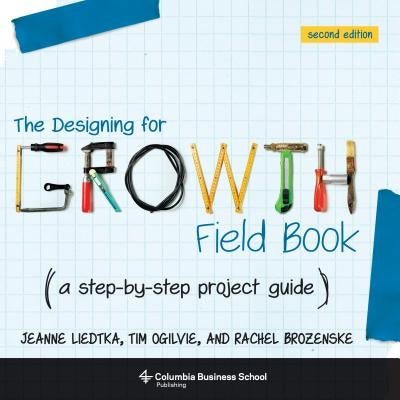 Open copy of The Designing for Growth Field Book by Columbia Business School Publishing, showing step-by-step project guide pages.