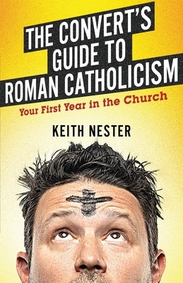 The Convert's Guide to Roman Catholicism: Your First Year in the Church Paperback Independently Published