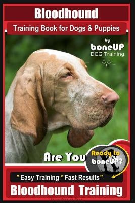 Bloodhound Training Book for Dogs & Puppies By BoneUP DOG Training: Are You Ready to Bone Up? Easy Training * Fast Results Bloodhound Training Paperback Createspace Independent Publishing Platform