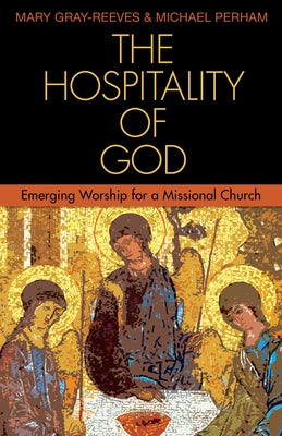 The Hospitality of God: Emerging Worship for a Missional Church Paperback Church Publishing