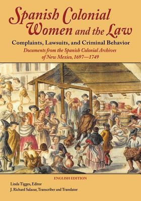 Spanish Colonial Women and the Law: Complaints, Lawsuits, and Criminal Behavior: Documents from the Spanish Colonial Archives of New Mexico, 1697-1749 Paperback Sunstone Press