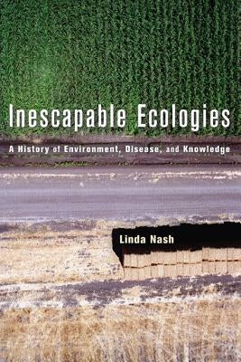 Inescapable Ecologies: A History of Environment, Disease, and Knowledge Paperback University of California Press