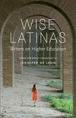 Wise Latinas: Writers on Higher Education Paperback University of Nebraska Press