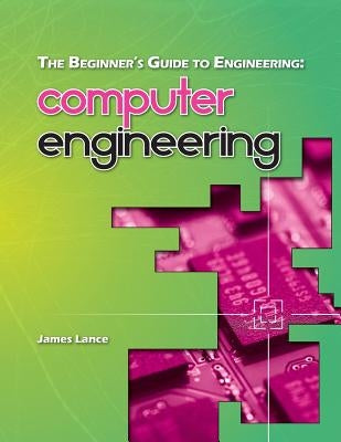 The Beginner's Guide to Engineering: Computer Engineering Paperback Createspace Independent Publishing Platform