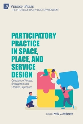 Participatory Practice in Space, Place, and Service Design: Questions of Access, Engagement and Creative Experience Paperback Vernon Press