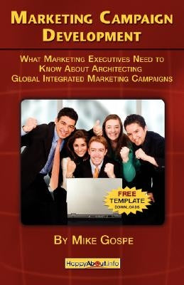 Marketing Campaign Development: What Marketing Executives Need to Know About Architecting Global Integrated Marketing Campaigns Paperback Happy about