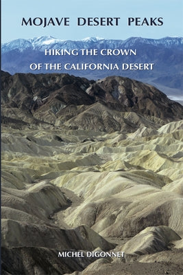 Mojave Desert Peaks: Hiking the Crown of the California Desert Paperback Michel Diggonet