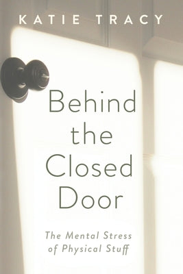 Behind the Closed Door: The Mental Stress of Physical Stuff Paperback Stonebrook Pub.
