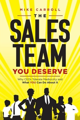 The Sales Team You Deserve: Why CEOs Tolerate Mediocrity and What YOU Can Do About It Paperback Intelligent Conversations