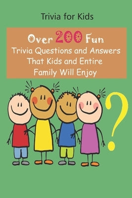 Trivia for Kids: Over 200 Fun Trivia Questions and Answers That Kids and Entire Family Will Enjoy Paperback Independently Published