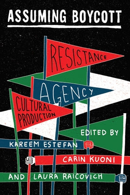 Assuming Boycott: Resistance, Agency and Cultural Production by Estefan, Kareem