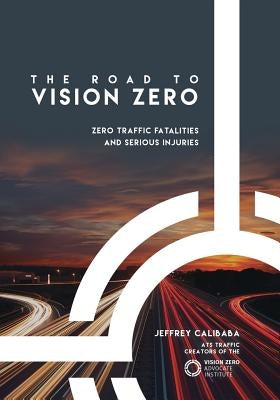 The Road to Vision Zero: Zero Traffic Fatalities and Serious Injuries Paperback Createspace Independent Publishing Platform