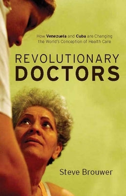 Revolutionary Doctors: How Venezuela and Cuba Are Changing the World's Conception of Health Care Paperback Monthly Review Press