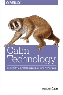 Calm Technology: Principles and Patterns for Non-Intrusive Design Paperback O'Reilly Media