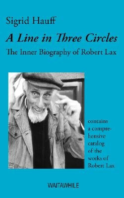 A Line in Three Circles: The Inner Biography of Robert Lax by Hauff, Sigrid