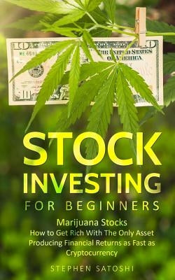 Stock Investing for Beginners: Marijuana Stocks - How to Get Rich With The Only Asset Producing Financial Returns as Fast as Cryptocurrency Paperback Createspace Independent Publishing Platform