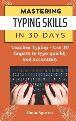 Mastering Typing Skills in 30 Days: Teaches Typing - Use 10 fingers to type quickly and accurately Paperback Independently Published
