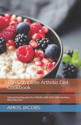 The Complete Arthritis Diet Cookbook: Natural healing plan for Arthritis with Anti-Inflammatory Meal Recipes Paperback Independently Published