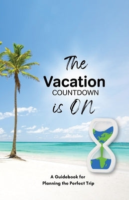 The Vacation Countdown Is On - A Guidebook for Planning the Perfect Trip Paperback Kulana Media Productions LLC