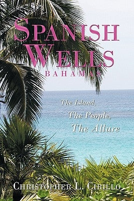 Spanish Wells Bahamas: The Island, The People, The Allure Paperback Authorhouse
