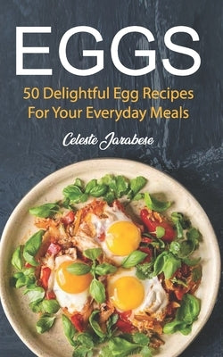 Eggs: 50 Delightful Egg Recipes Paperback Createspace Independent Publishing Platform