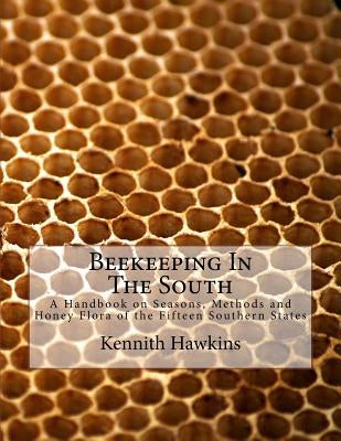 Beekeeping In The South: A Handbook on Seasons, Methods and Honey Flora of the Fifteen Southern States Paperback Createspace Independent Publishing Platform