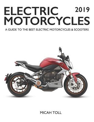 Electric Motorcycles 2019: A Guide to the Best Electric Motorcycles and Scooters Paperback Toll Publishing