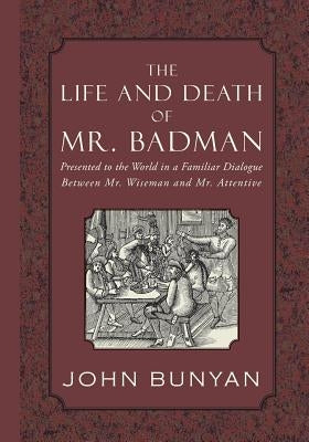 The Life and Death of Mr. Badman: Presented to the World in a Familiar Dialogue between Mr. Wiseman and Mr. Attentive Paperback Curiosmith