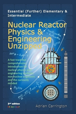 Essential (Further) Elementary & Intermediate Nuclear Reactor Physics & Engineering Unzipped Paperback Independently Published
