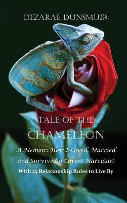 Tale Of The Chameleon: A Memoir: How I Loved, Married and Survived a Covert Narcissist with 25 Relationship Rules to Live By by Dunsmuir, Dezarae