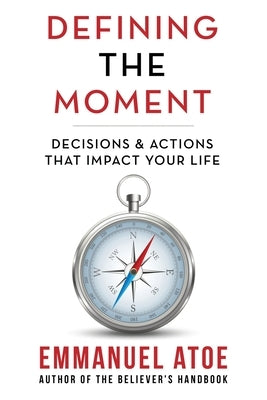 Defining the Moment: Decisions & Actions That Impact Your Life Paperback WestBow Press